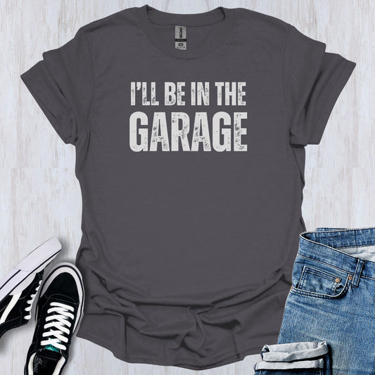 I'll be in Garage T-Shirt