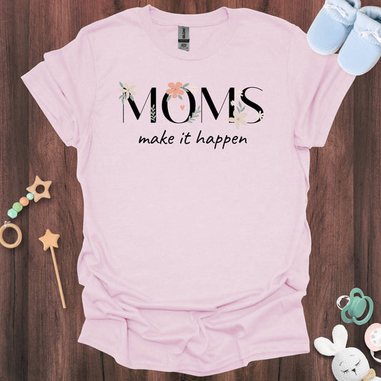 Moms Make it Happen T-Shirt