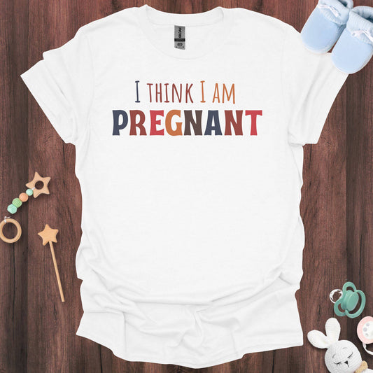 I Think I'm Pregnant T-Shirt